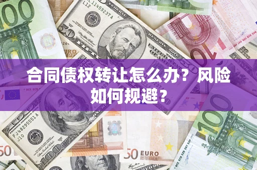 武汉合同债权转让怎么办？风险如何规避？