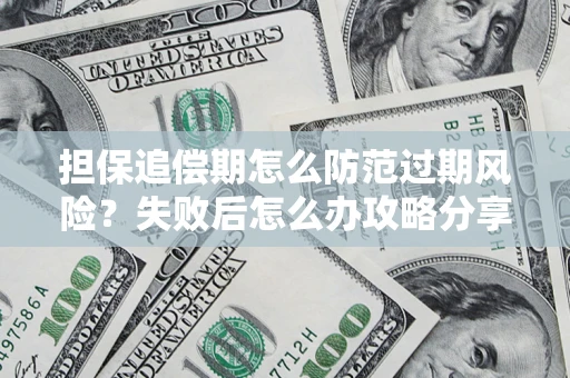 武汉担保追偿期怎么防范过期风险？失败后怎么办攻略分享