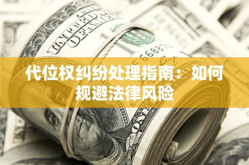 武汉代位权纠纷处理指南：如何规避法律风险