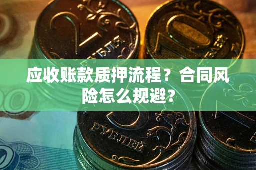 武汉应收账款质押流程？合同风险怎么规避？