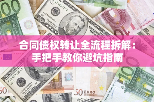 武汉合同债权转让全流程拆解：手把手教你避坑指南