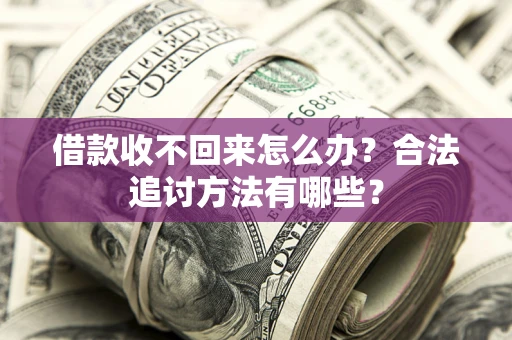 武汉借款收不回来怎么办？合法追讨方法有哪些？