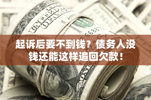 武汉起诉后要不到钱？债务人没钱还能这样追回欠款！