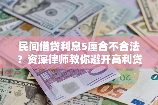 武汉民间借贷利息5厘合不合法？资深律师教你避开高利贷陷阱