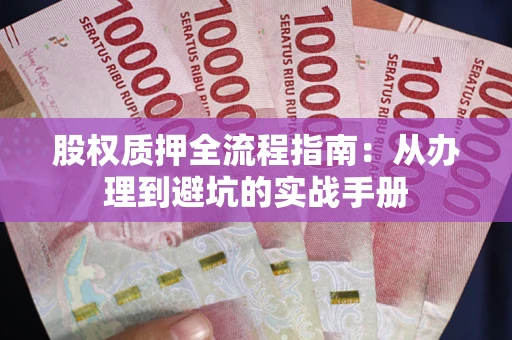 武汉股权质押全流程指南：从办理到避坑的实战手册