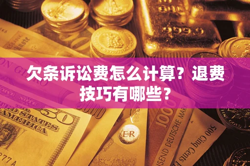 武汉欠条诉讼费怎么计算？退费技巧有哪些？