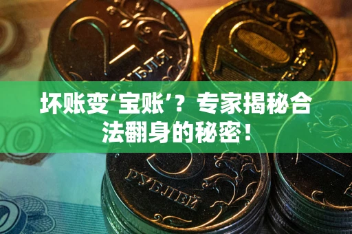 武汉坏账变‘宝账’？专家揭秘合法翻身的秘密！