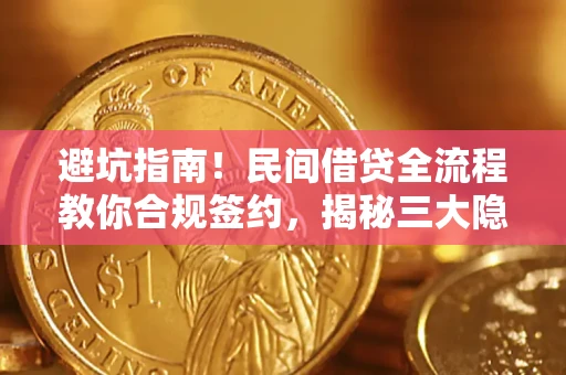 武汉避坑指南！民间借贷全流程教你合规签约，揭秘三大隐形陷阱