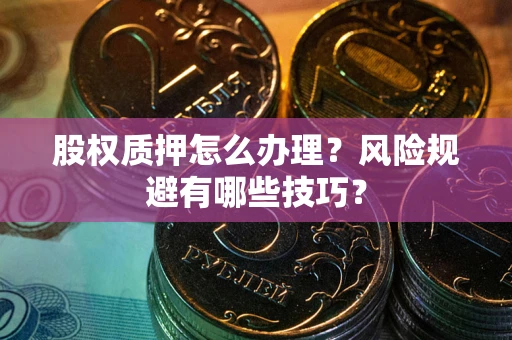 武汉股权质押怎么办理？风险规避有哪些技巧？
