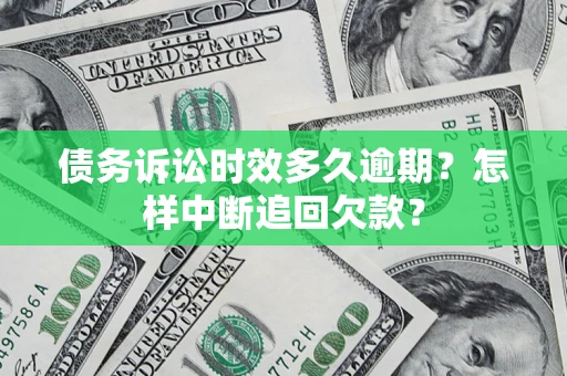 武汉债务诉讼时效多久逾期？怎样中断追回欠款？