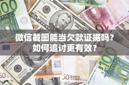 武汉微信截图能当欠款证据吗？如何追讨更有效？