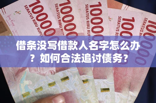 武汉借条没写借款人名字怎么办？如何合法追讨债务？