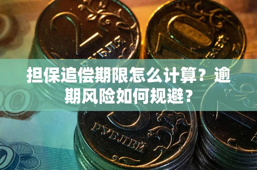 武汉担保追偿期限怎么计算？逾期风险如何规避？