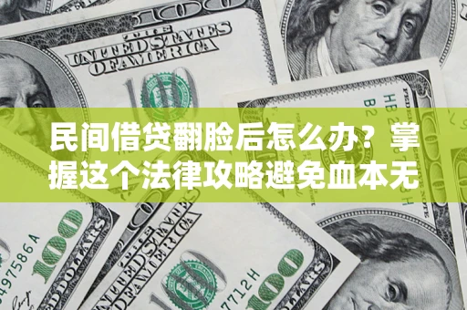 武汉民间借贷翻脸后怎么办？掌握这个法律攻略避免血本无归