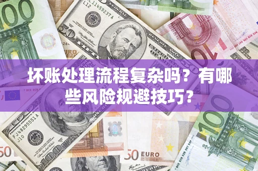 武汉坏账处理流程复杂吗？有哪些风险规避技巧？