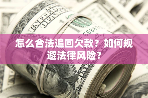 武汉怎么合法追回欠款？如何规避法律风险？