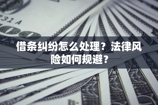 武汉借条纠纷怎么处理？法律风险如何规避？