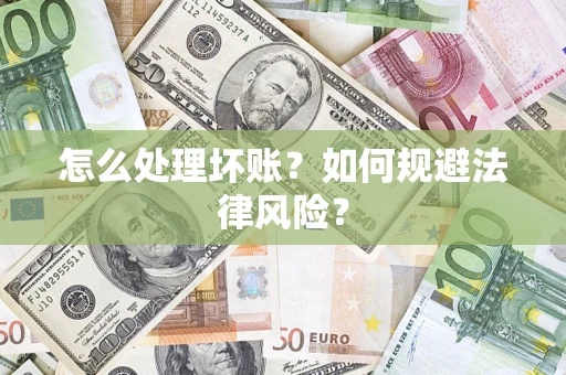 武汉怎么处理坏账？如何规避法律风险？