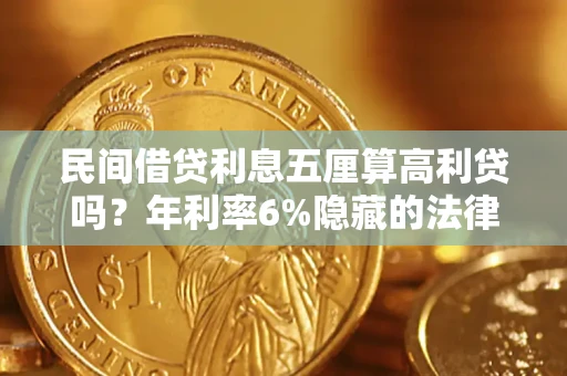 武汉民间借贷利息五厘算高利贷吗？年利率6%隐藏的法律风险全解析