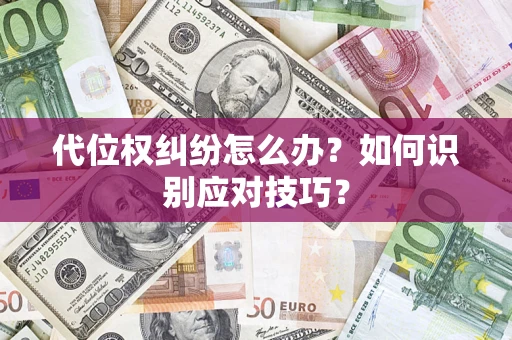 武汉代位权纠纷怎么办？如何识别应对技巧？