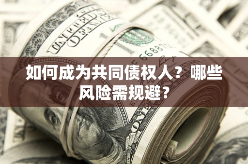 武汉如何成为共同债权人？哪些风险需规避？