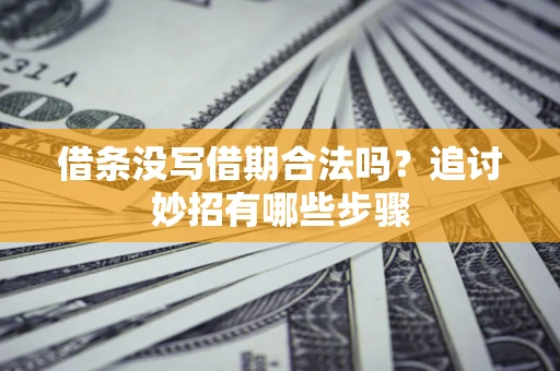 武汉借条没写借期合法吗？追讨妙招有哪些步骤