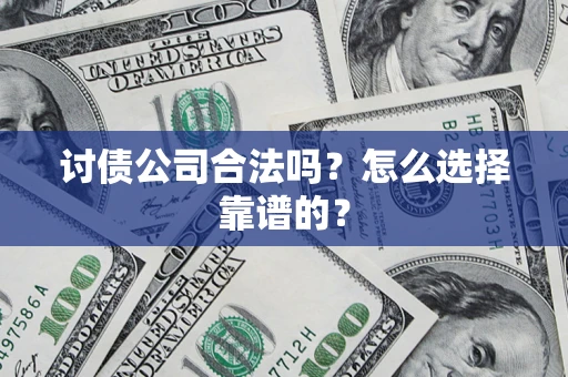 武汉讨债公司合法吗？怎么选择靠谱的？