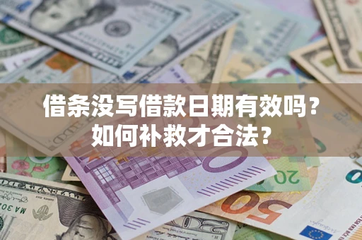 武汉借条没写借款日期有效吗？如何补救才合法？