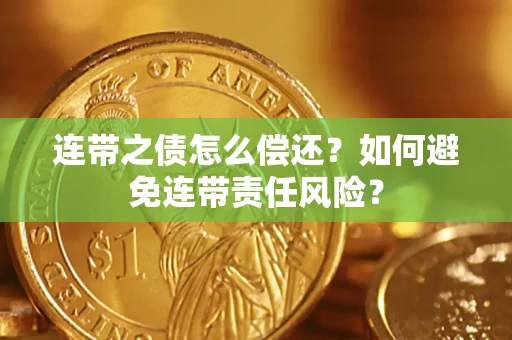 武汉连带之债怎么偿还？如何避免连带责任风险？